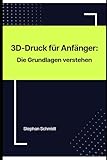 3D-Druck für Anfänger: Die Grundlagen verstehen