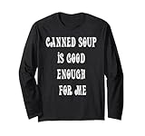 Dosensuppe ist gut genug für mich Langarmshirt