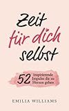 Zeit für dich selbst: 52 inspirierende Impulse, die zu Herzen gehen