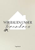 Wir bauen unser Traumhaus: Hausbau Tagebuch für Bauherren | Bautagebuch...