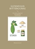 Superfood Bittergurke: Powerfrucht, Superfood und natürliches Wundermittel