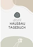 Unser Hausbau Tagebuch: Das Bautagebuch für Bauherren zum Hausbau inkl....