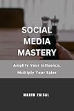 SOCIAL MEDIA MASTERY: Amplify Your Influence, Multiply Your Sales (English...