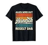 Name Heinrich - Alles wird gut Heinrich regelt das T-Shirt