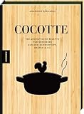 Cocotte: 100 aromatische Rezepte für Genießer aus dem Schmortopf, Bräter...