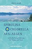 Spirulina,Chlorella,Afa-Algen: Lichtvolle Power-Nahrung für Körper und...