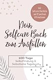 Dein Selfcare Buch zum Ausfüllen: 100 Tage Selbstfindung und Selbstliebe...