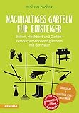 Nachhaltiges Garteln für Einsteiger: Balkon, Hochbeet und Garten –...