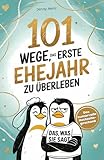 101 Wege, das erste Ehejahr zu überleben: Das humorvolle Hochzeitsgeschenk...