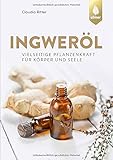 Ingweröl: Vielseitige Pflanzenkraft für Körper und Seele