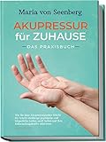 Akupressur für zuhause - Das Praxisbuch: Wie Sie über Akupressurpunkte...