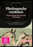 Pferdesprache verstehen: Kommunikation für eine tiefe Verbindung:...