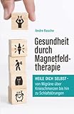 Gesundheit durch Magnetfeldtherapie: Heile Dich selbst – von Migräne...
