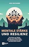 Mentale Stärke und Resilienz: Vom Stress zur Stärke: Wie du innere Ruhe...