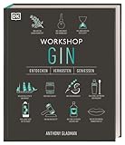 Workshop Gin: Das ultimative Gin-Handbuch mit über 100 Geschmacksporträts...