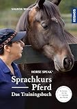 Sprachkurs Pferd - Das Trainingsbuch: Horse Speak®, So lernen Sie die...