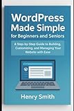 WordPress Made Simple for Beginners and Seniors: A Step-by-Step Guide to...