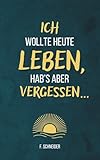 Ich wollte heute leben, hab’s aber vergessen...: 101 Fragen an dich...