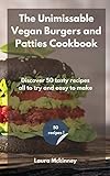 The Unmissable Vegan Burgers and Patties Cookbook: Discover 50 tasty...