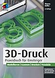 3D-Druck: Praxisbuch für Einsteiger. Modellieren | Scannen | Drucken |...