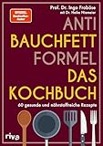 Anti-Bauchfett-Formel – Das Kochbuch: 60 gesunde und nährstoffreiche...