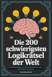 Die 200 schwierigsten Logikrätsel der Welt: Verblüffende Rätsel mit...