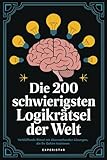 Die 200 schwierigsten Logikrätsel der Welt: Verblüffende Rätsel mit...