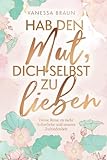 Hab den Mut, dich selbst zu lieben – Deine Reise zu mehr Selbstliebe und...