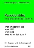 Parodontitis ein ganzheitliches Problem: woher kommt sie. was hilft. wer...