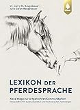 Lexikon der Pferdesprache: Neue Wege zur artgerechten Kommunikation....