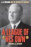 A League of His Own: A.G. Spalding and the Business of Baseball (English...