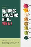 Nahrungsergänzungsmittel von A-Z: Umfassende und verlässliche...