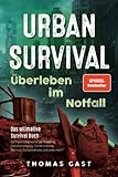 Urban Survival - Überleben im Notfall: Das ultimative Survival Buch -...