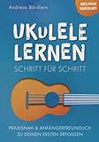 Ukulele lernen – Schritt für Schritt: Praxisnah und anfängerfreundlich...