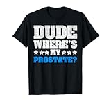 Dude Where's My Prostata? Lustige Prostata T-Shirt