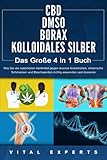 CBD | DMSO | BORAX | KOLLOIDALES SILBER - Das Große 4 in 1 Handbuch: Wie...