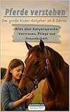 Pferde verstehen - Sachbuch: Der große Kinder-Ratgeber ab 8 Jahren –...