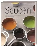 Saucen: Exzellente Rezepte, Grundlagen und Profiwissen. Über 100 Rezepte...