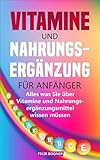 Vitamine und Nahrungsergänzung für Anfänger: Alles was Sie über...