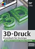 3D-Druck: Praxisbuch für Einsteiger. Modellieren | Scannen | Drucken |...