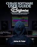 CUBASE SOFTWARE USER GUIDE FOR BEGINNERS: 'Your All-in-One Roadmap to...