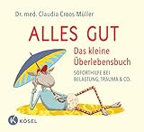 Alles gut - Das kleine Überlebensbuch: Soforthilfe bei Belastung, Trauma &...