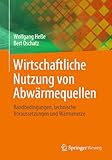 Wirtschaftliche Nutzung von Abwärmequellen: Randbedingungen, technische...