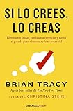 Si lo crees, lo creas: Elimina tus dudas, cambia tus creencias y suelta el...