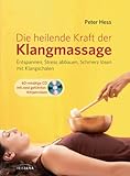 Die heilende Kraft der Klangmassage: Entspannen, Stress abbauen, Schmerz...