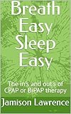 Breath Easy Sleep Easy: The in's and out's of CPAP or BiPAP therapy...