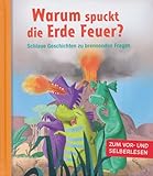 Warum spuckt die Erde Feuer? - Schlaue Geschichten zu brennenden Fragen