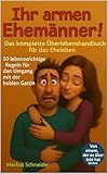 Ihr armen Ehemänner!: Das komplette Überlebensbuch für das Eheleben (Ihr...