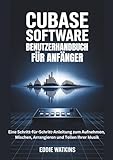 CUBASE SOFTWARE BENUTZERHANDBUCH FÜR ANFÄNGER: Eine...