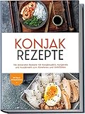 Konjak Rezepte: Die leckersten Rezepte mit Konjaknudeln, Konjakreis und...